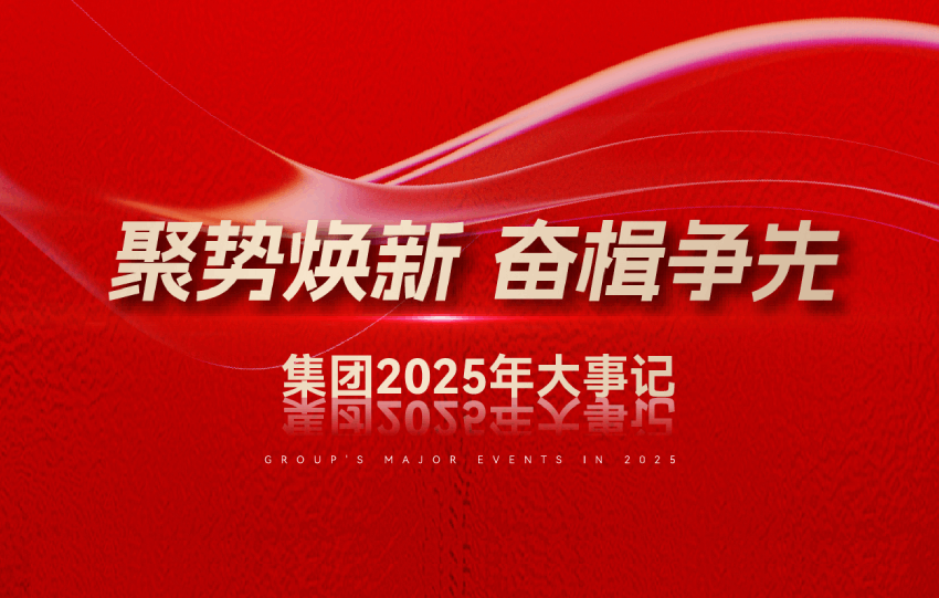 【聚势焕新 奋楫争先】集团2025年大事记
